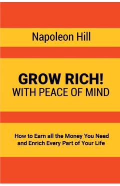 Grow Rich!: With Peace of Mind - How to Earn all the Money You Need and Enrich Every Part of Your Life - Napoleon Hill