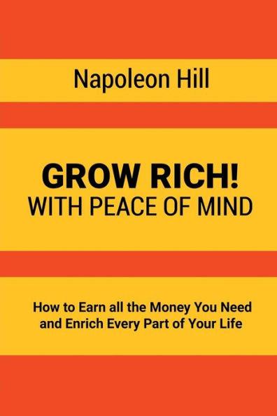 Grow Rich!: With Peace of Mind - How to Earn all the Money You Need and Enrich Every Part of Your Life - Napoleon Hill