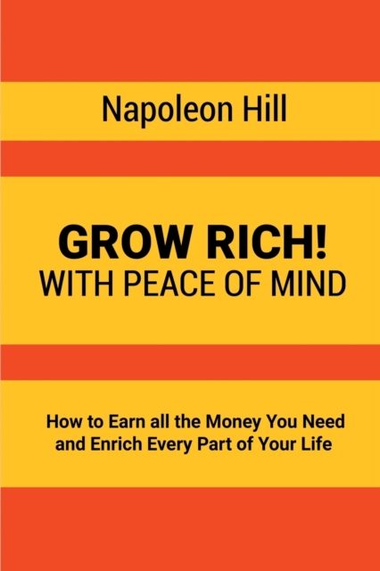 Grow Rich!: With Peace of Mind - How to Earn all the Money You Need and Enrich Every Part of Your Life - Napoleon Hill
