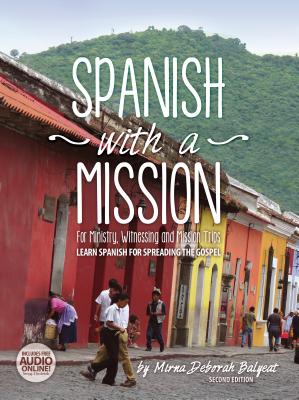Spanish with a Mission: For Ministry, Witnessing, and Mission Trips Learn Spanish for Spreading the Gospel 2nd edition - Mirna Deborah Balyeat