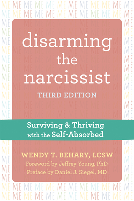 Disarming the Narcissist: Surviving and Thriving with the Self-Absorbed - Wendy T. Behary