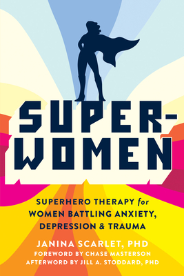 Super-Women: Superhero Therapy for Women Battling Anxiety, Depression, and Trauma - Janina Scarlet
