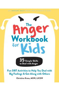 The Anger Workbook for Kids: Fun Dbt Activities to Help You Deal with Big Feelings and Get Along with Others - Christina Kress