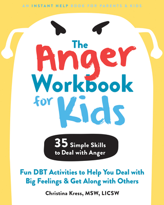 The Anger Workbook for Kids: Fun Dbt Activities to Help You Deal with Big Feelings and Get Along with Others - Christina Kress