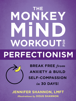 The Monkey Mind Workout for Perfectionism: Break Free from Anxiety and Build Self-Compassion in 30 Days! - Jennifer Shannon