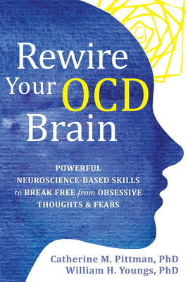 Rewire Your Ocd Brain: Powerful Neuroscience-Based Skills to Break Free from Obsessive Thoughts and Fears - Catherine M. Pittman