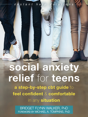Social Anxiety Relief for Teens: A Step-By-Step CBT Guide to Feel Confident and Comfortable in Any Situation - Bridget Flynn Walker