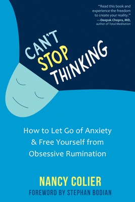 Can't Stop Thinking: How to Let Go of Anxiety and Free Yourself from Obsessive Rumination - Nancy Colier