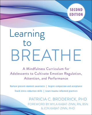 Learning to Breathe: A Mindfulness Curriculum for Adolescents to Cultivate Emotion Regulation, Attention, and Performance - Patricia C. Broderick
