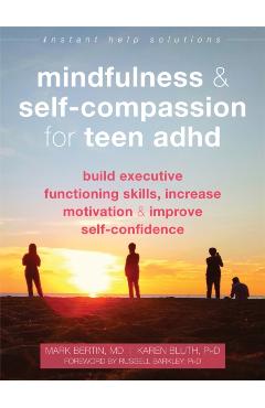 Mindfulness and Self-Compassion for Teen ADHD: Build Executive Functioning Skills, Increase Motivation, and Improve Self-Confidence - Mark Bertin
