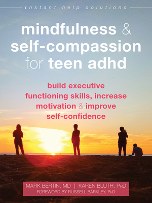 Mindfulness and Self-Compassion for Teen ADHD: Build Executive Functioning Skills, Increase Motivation, and Improve Self-Confidence - Mark Bertin