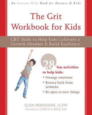 The Grit Workbook for Kids: CBT Skills to Help Kids Cultivate a Growth Mindset and Build Resilience - Elisa Nebolsine