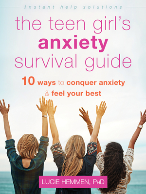The Teen Girl's Anxiety Survival Guide: Ten Ways to Conquer Anxiety and Feel Your Best - Lucie Hemmen