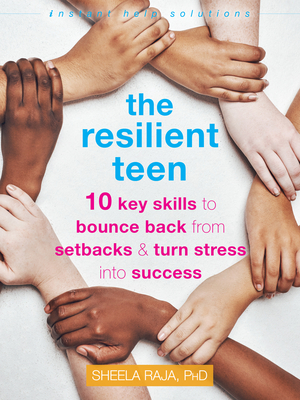 The Resilient Teen: 10 Key Skills to Bounce Back from Setbacks and Turn Stress Into Success - Sheela Raja