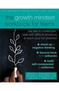 The Growth Mindset Workbook for Teens: Say Yes to Challenges, Deal with Difficult Emotions, and Reach Your Full Potential - Jessica L. Schleider