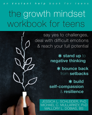 The Growth Mindset Workbook for Teens: Say Yes to Challenges, Deal with Difficult Emotions, and Reach Your Full Potential - Jessica L. Schleider