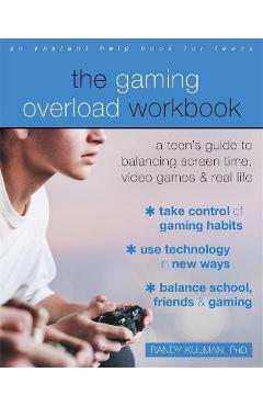 Coperta cărții 'The Gaming Overload Workbook: A Teen's Guide to Balancing Screen Time, Video Games, and Real Life - Randy Kulman'