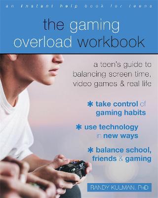 The Gaming Overload Workbook: A Teen's Guide to Balancing Screen Time, Video Games, and Real Life - Randy Kulman
