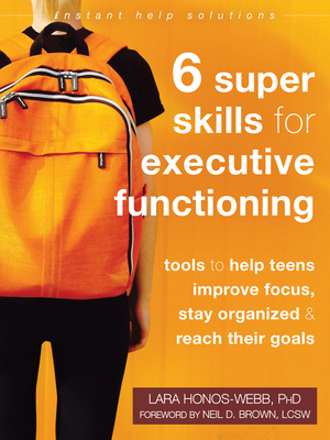 Six Super Skills for Executive Functioning: Tools to Help Teens Improve Focus, Stay Organized, and Reach Their Goals - Lara Honos-webb