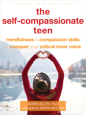 The Self-Compassionate Teen: Mindfulness and Compassion Skills to Conquer Your Critical Inner Voice - Karen Bluth