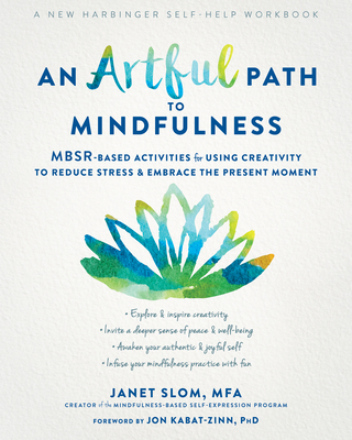An Artful Path to Mindfulness: Mbsr-Based Activities for Using Creativity to Reduce Stress and Embrace the Present Moment - Janet Slom