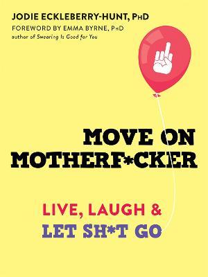 Move on Motherf*cker: Live, Laugh, and Let Sh*t Go - Jodie Eckleberry-hunt