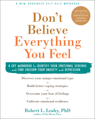 Don't Believe Everything You Feel: A CBT Workbook to Identify Your Emotional Schemas and Find Freedom from Anxiety and Depression - Robert L. Leahy