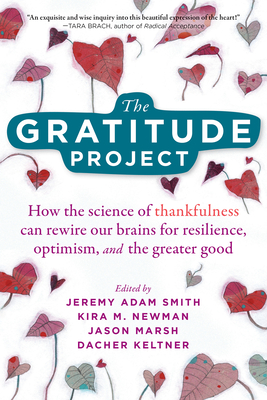 The Gratitude Project: How the Science of Thankfulness Can Rewire Our Brains for Resilience, Optimism, and the Greater Good - Jeremy Adam Smith
