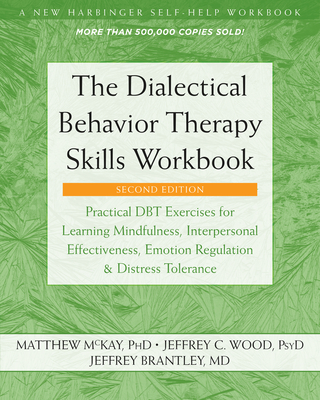 The Dialectical Behavior Therapy Skills Workbook: Practical Dbt Exercises for Learning Mindfulness, Interpersonal Effectiveness, Emotion Regulation, a - Matthew Mckay