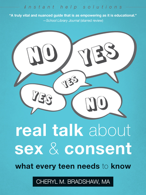 Real Talk about Sex and Consent: What Every Teen Needs to Know - Cheryl M. Bradshaw