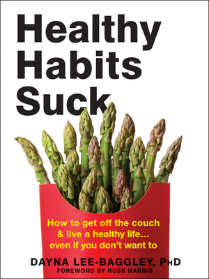 Healthy Habits Suck: How to Get Off the Couch and Live a Healthy Life... Even If You Don't Want to - Dayna Lee-baggley