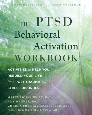 The Ptsd Behavioral Activation Workbook: Activities to Help You Rebuild Your Life from Post-Traumatic Stress Disorder - Matthew Jakupcak