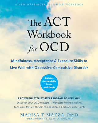 The ACT Workbook for Ocd: Mindfulness, Acceptance, and Exposure Skills to Live Well with Obsessive-Compulsive Disorder - Marisa T. Mazza