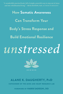 Unstressed: How Somatic Awareness Can Transform Your Body's Stress Response and Build Emotional Resilience - Alane K. Daugherty
