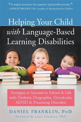 Helping Your Child with Language-Based Learning Disabilities: Strategies to Succeed in School and Life with Dyslexia, Dysgraphia, Dyscalculia, Adhd, a - Daniel Franklin