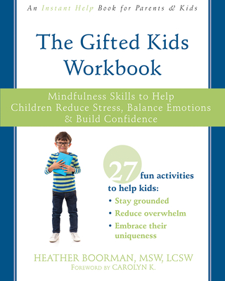The Gifted Kids Workbook: Mindfulness Skills to Help Children Reduce Stress, Balance Emotions, and Build Confidence - Heather Boorman