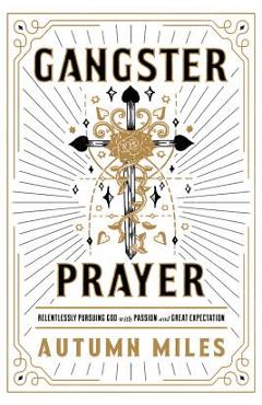 Poza produsului Gangster Prayer: Relentlessly Pursuing God with Passion and Great Expectation - Autumn Miles