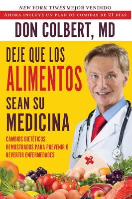 Deje Que Los Alimentos Sean Su Medicina: Cambios Dieteticos Demostrados Para Prevenir O Revertir Enfermedades - Don Colbert