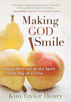 Making God Smile: Living the Fruit of the Spirit One Day at a Time - Kim Taylor Henry