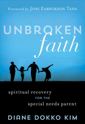 Unbroken Faith: Spiritual Recovery for the Special Needs Parent - Diane Dokko Kim