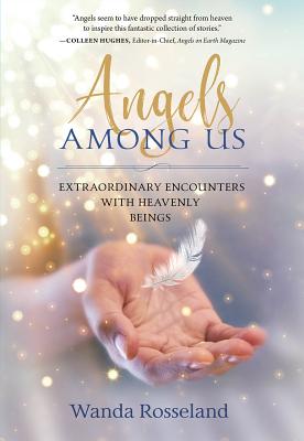 Angels Among Us: Extraordinary Encounters with Heavenly Beings - Wanda Rosseland