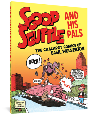 Scoop Scuttle and His Pals: The Crackpot Comics of Basil Wolverton - Basil Wolverton