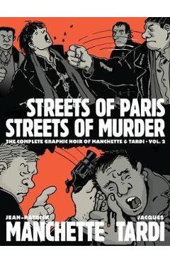 Coperta cărții 'Streets of Paris, Streets of Murder: The Complete Noir of Manchette and Tardi Vol. 2 - Tardi'