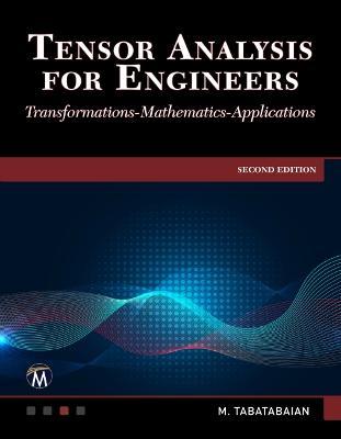 Tensor Analysis for Engineers: Transformations - Mathematics - Applications - Mehrzad Tabatabaian