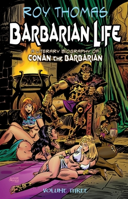 Barbarian Life: Volume Three: A Literary Biography of Conan the Barbarian - Bob Mclain