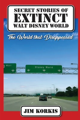 Secret Stories of Extinct Walt Disney World: The World That Disappeared - Bob Mclain