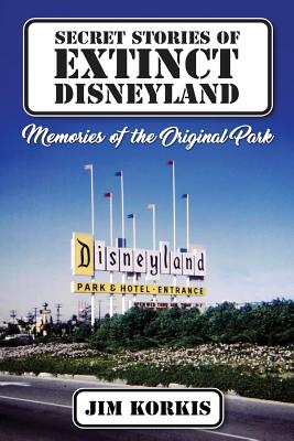 Secret Stories of Extinct Disneyland: Memories of the Original Park - Bob Mclain