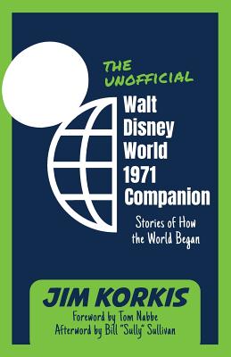 The Unofficial Walt Disney World 1971 Companion: Stories of How the World Began - Bob Mclain