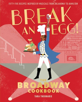 Break an Egg!: The Broadway Cookbook - Tara Theoharis