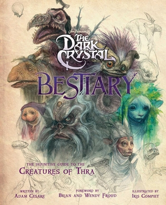 The Dark Crystal Bestiary: The Definitive Guide to the Creatures of Thra (the Dark Crystal: Age of Resistance, the Dark Crystal Book, Fantasy Art - Adam Cesare